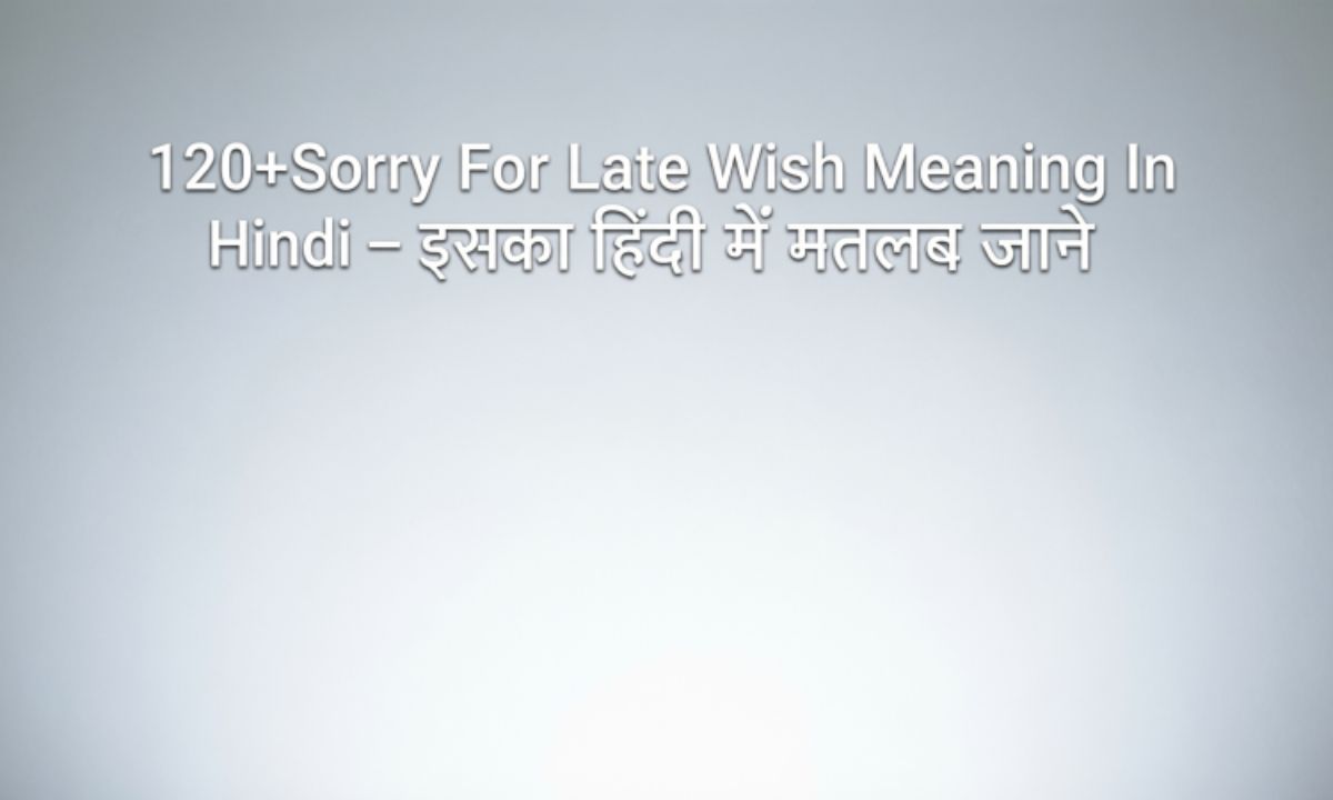 120sorry-for-late-wish-meaning-in-hindi-–-इसका-हिंदी-में-मतलब-जाने