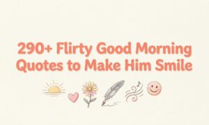 290-flirty-good-morning-quotes-to-make-him-smile