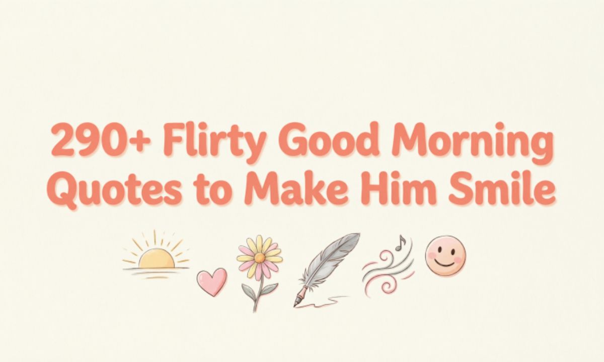 290-flirty-good-morning-quotes-to-make-him-smile