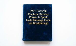 190-powerful-prophetic-birthday-prayers-to-speak-gods-blessings-favor-and-breakthrough